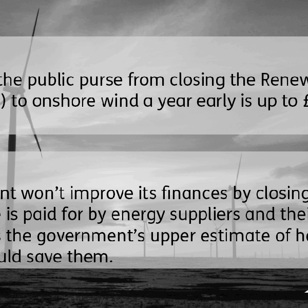 What effect on the public purse would closing the Renewables Obligation early have?